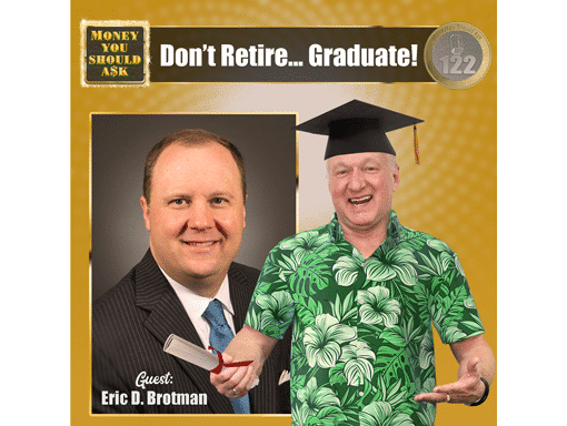 Don't Retire... Graduate! Eric D. Brotman