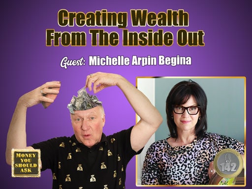 Creating Wealth From The Inside Out. Michelle Arpin Begina